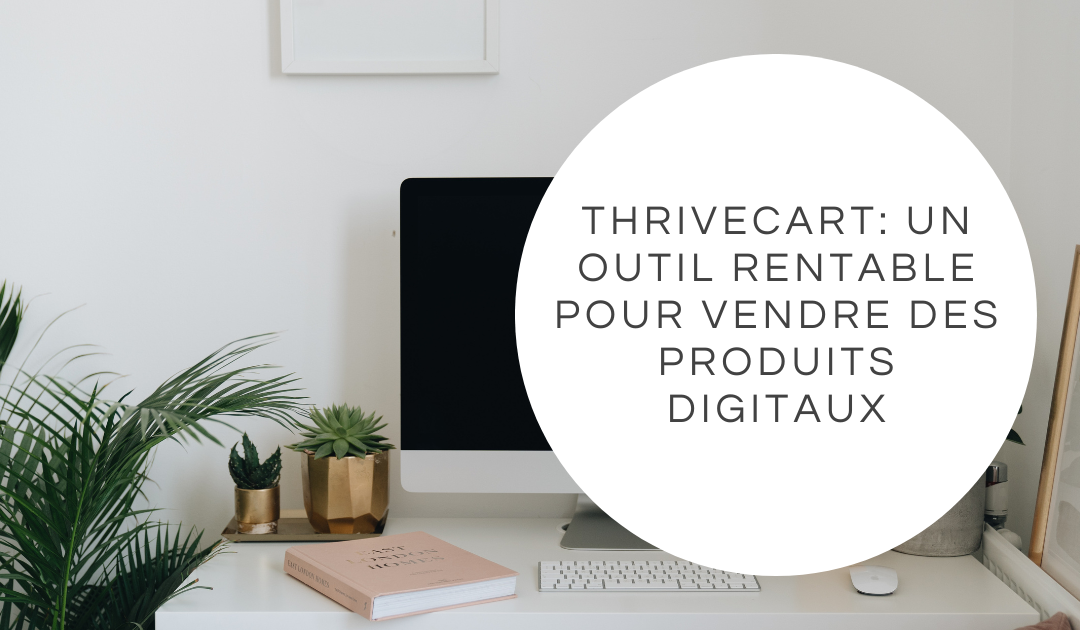 ThriveCart: un outil rentable pour vendre des produits digitaux