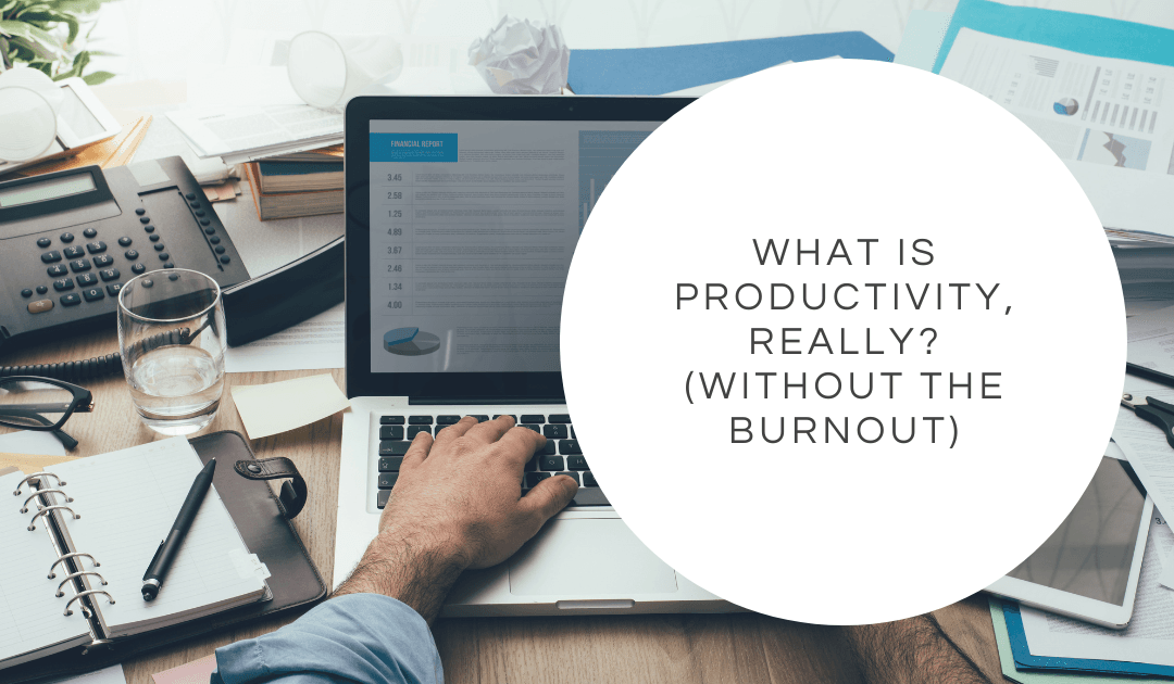 What Is Productivity, Really? (Without the Burnout)