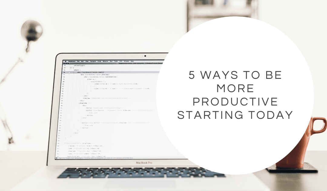 5 Ways to Be More Productive Starting Today